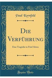 Die Verführung: Eine Tragödie in Fünf Akten (Classic Reprint)