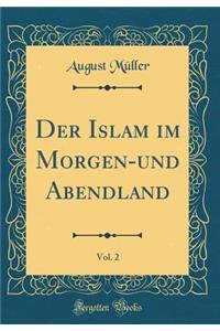 Der Islam im Morgen-und Abendland, Vol. 2 (Classic Reprint)