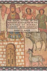 The Social Setting of the Ministry as Reflected in the Writings of Hermas, Clement and Ignatius