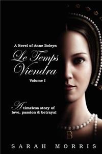 Le Temps Viendra: a Novel of Anne Boleyn