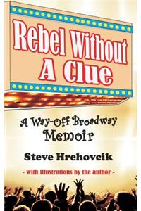 Rebel Without A Clue - A Way-Off Broadway Memoir