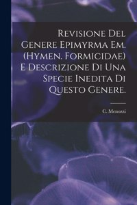 Revisione Del Genere Epimyrma Em. (Hymen. Formicidae) E Descrizione di Una Specie Inedita di Questo Genere.