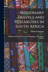 Missionary Travels and Researches in South Africa: Including a Sketch of Sixteen Years' Residence in the Interior of Africa