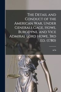 The Detail and Conduct of the American War, Under Generals Gage, Howe, Burgoyne, and Vice Admiral Lord Howe, 3rd ed. (1780)