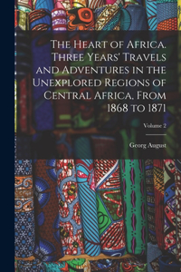 Heart of Africa. Three Years' Travels and Adventures in the Unexplored Regions of Central Africa, From 1868 to 1871; Volume 2