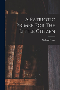Patriotic Primer For The Little Citizen