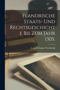 Flandrische Staats- und Rechtsgeschichte bis zum Jahr 1305.