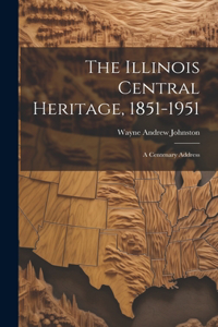 Illinois Central Heritage, 1851-1951; a Centenary Address