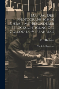 Manual Der Photographischen Chemie Mit Besonderer Berücksichtigung Des Collodien-verfahrens: Von T. Fr. Hardwich...