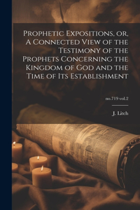 Prophetic Expositions, or, A Connected View of the Testimony of the Prophets Concerning the Kingdom of God and the Time of Its Establishment; no.719 vol.2