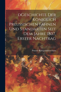 dGeschichte Der königlich preußischen Fahnen und Standarten seit dem Jahre 1807, Erster Nachtrag