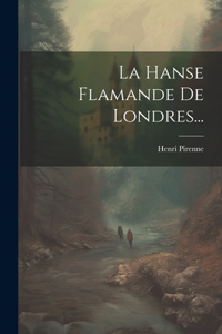 Hanse Flamande De Londres...