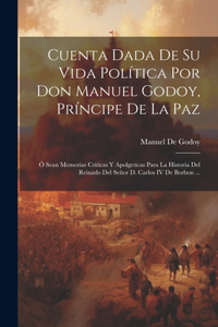 Cuenta Dada De Su Vida Política Por Don Manuel Godoy, Príncipe De La Paz