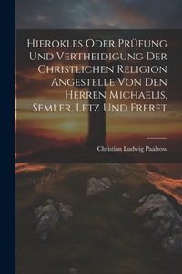 Hierokles oder Prüfung und Vertheidigung der Christlichen Religion Angestelle von den Herren Michaelis, Semler, Letz und Freret