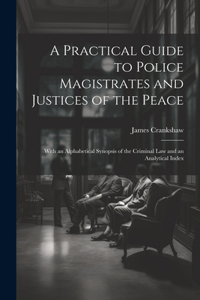 A Practical Guide to Police Magistrates and Justices of the Peace