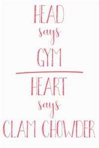 Head Says Gym Heart Says Clam Chowder