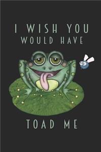 I Wish You Would Have Toad Me