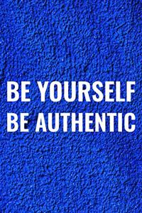 Be Yourself Be Authentic