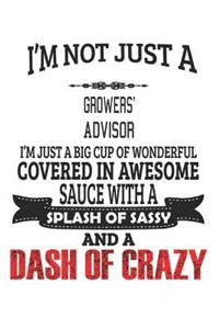I'm Not Just A Growers' Advisor I'm Just A Big Cup Of Wonderful Covered In Awesome Sauce With A Splash Of Sassy And A Dash Of Crazy