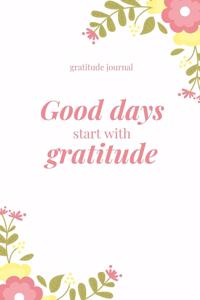 Good Days Start with Gratitude Gratitude Journal
