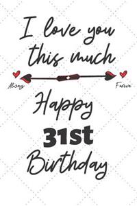 I love you this much Happy 31st Birthday