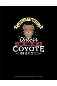 Always Be Yourself Unless You Can Be A Coyote Then Be A Coyote