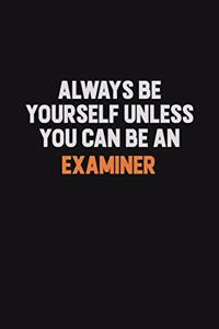 Always Be Yourself Unless You Can Be An Examiner