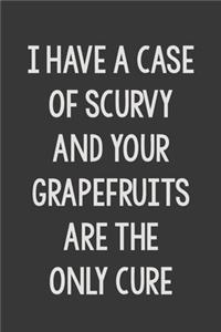 I Have a Case of Scurvy and Your Grapefruits Are the Only Cure