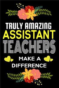 Truly Amazing Assistant Teachers Make A difference: Lined Appreciation Notebook for Teachers, Back to School Teacher Appreciation Gift, 6x9 120 Pages Notebook (Gift for Teachers)