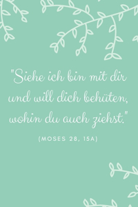 Siehe ich bin mit dir und will dich behüten, wohin du auch ziehst.