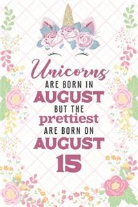 Unicorns Are Born In August But The Prettiest Are Born On August 15