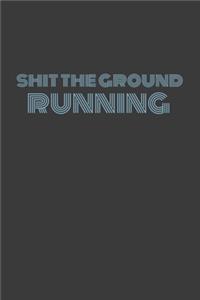 Shit the Ground Running