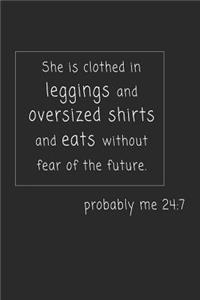 She Is Clothed Ins Leggings and Oversized Shirts and Eats Without Fear of the Future. Probably Me 24