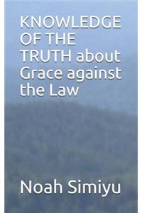 KNOWLEDGE OF THE TRUTH about Grace against the Law