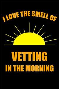 I Love the Smell of Vetting in the Morning