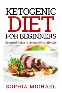 Ketogenic Diet for Beginners: Essential Guide To Living A Keto Lifestyle