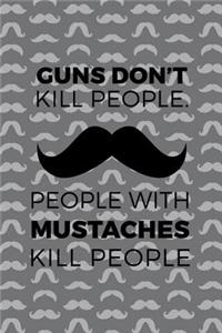 Guns Don't Kill People. People With Mustaches Kill People