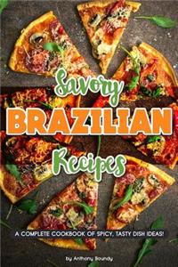 Savory Brazilian Recipes: A Complete Cookbook of Spicy, Tasty Dish Ideas!