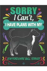 Sorry I Can't, I Have Plans With My Staffordshire Bull Terrier