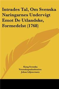 Intrades Tal, Om Svenska Naringarnes Undervigt Emot De Utlandske, Formedelst (1768)