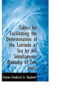 Tables for Facilitating the Determination of the Latitude at Sea by the Simultaneous Altitudes of Tw