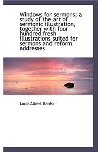Windows for Sermons; A Study of the Art of Sermonic Illustration, Together with Four Hundred Fresh I