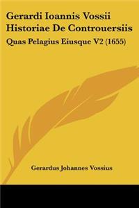 Gerardi Ioannis Vossii Historiae De Controuersiis