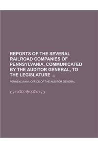 Reports of the Several Railroad Companies of Pennsylvania, Communicated by the Auditor General, to the Legislature