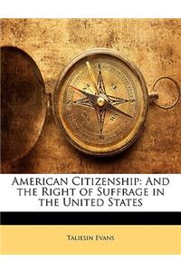 American Citizenship: And the Right of Suffrage in the United States
