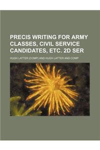 Precis Writing for Army Classes, Civil Service Candidates, Etc. 2D Ser