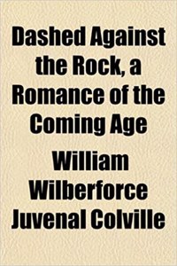 Dashed Against the Rock, a Romance of the Coming Age