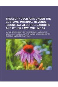 Treasury Decisions Under the Customs, Internal Revenue, Industrial Alcohol, Narcotic and Other Laws Volume 35