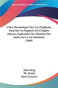 L'Idee Messianique Chez Les Prophetes; Essai Sur Les Rapports De L'Englise Morave; Explication Des Maximes Des Saints Sur La Vie Interieure (1868)