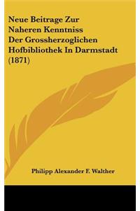 Neue Beitrage Zur Naheren Kenntniss Der Grossherzoglichen Hofbibliothek in Darmstadt (1871)